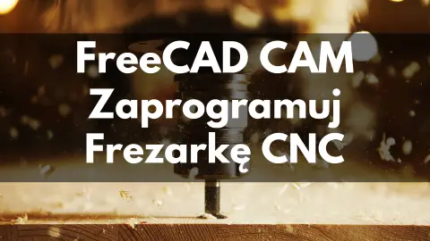 FreeCAD CAM Podstawy programowania frezarek CNC